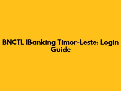 BNCTL IBanking Timor-Leste: Login Guide