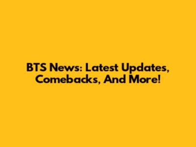 BTS News: Latest Updates, Comebacks, And More!