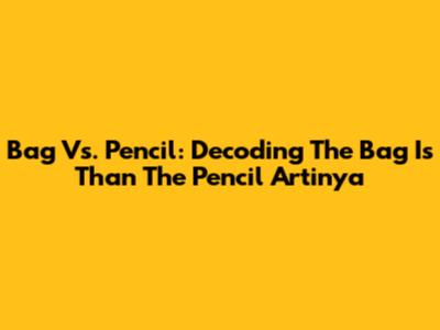 Bag Vs. Pencil: Decoding 'The Bag Is Than The Pencil Artinya'