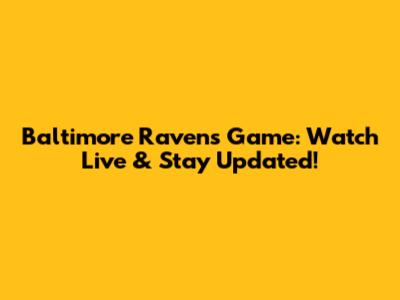 Baltimore Ravens Game: Watch Live & Stay Updated!
