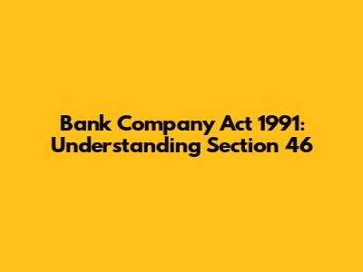Bank Company Act 1991: Understanding Section 46