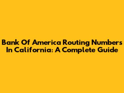 Bank Of America Routing Numbers In California: A Complete Guide