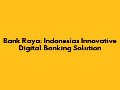 Bank Raya: Indonesia's Innovative Digital Banking Solution