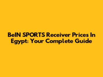 BeIN SPORTS Receiver Prices In Egypt: Your Complete Guide