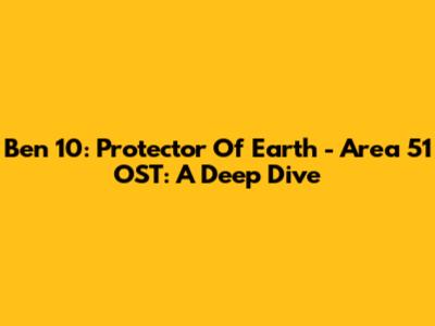 Ben 10: Protector Of Earth - Area 51 OST: A Deep Dive