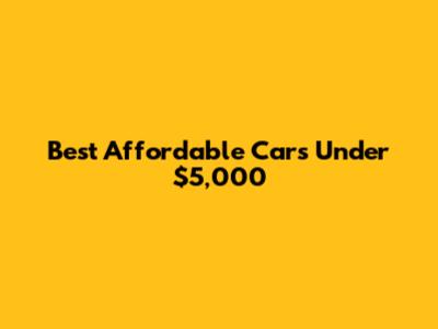 Best Affordable Cars Under $5,000