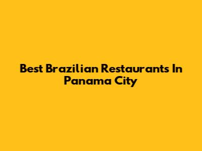 Best Brazilian Restaurants In Panama City