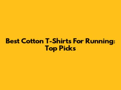 Best Cotton T-Shirts For Running: Top Picks
