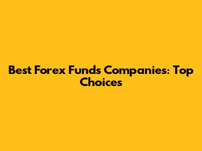 Best Forex Funds Companies: Top Choices