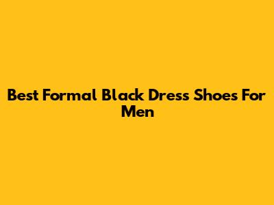 Best Formal Black Dress Shoes For Men
