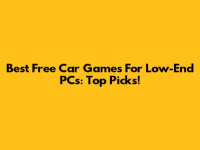 Best Free Car Games For Low-End PCs: Top Picks!