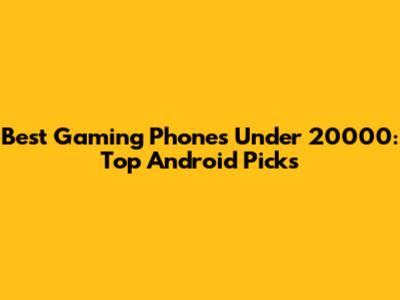 Best Gaming Phones Under 20000: Top Android Picks