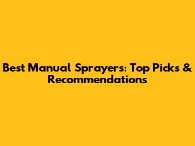 Best Manual Sprayers: Top Picks & Recommendations