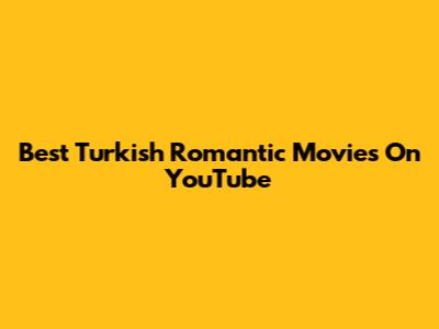 Best Turkish Romantic Movies On YouTube