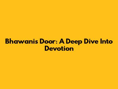 Bhawani's Door: A Deep Dive Into Devotion