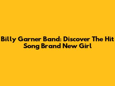 Billy Garner Band: Discover The Hit Song "Brand New Girl"