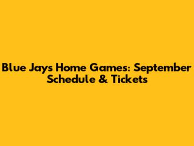 Blue Jays Home Games: September Schedule & Tickets