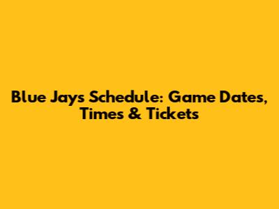 Blue Jays Schedule: Game Dates, Times & Tickets