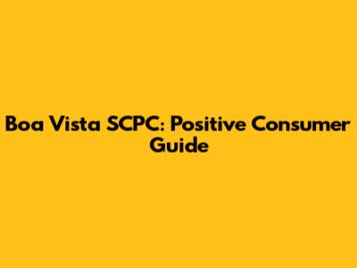 Boa Vista SCPC: Positive Consumer Guide