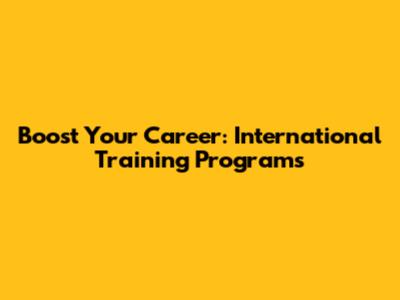 Boost Your Career: International Training Programs