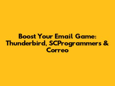 Boost Your Email Game: Thunderbird, SCProgrammers & Correo