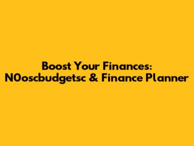 Boost Your Finances: N0oscbudgetsc & Finance Planner