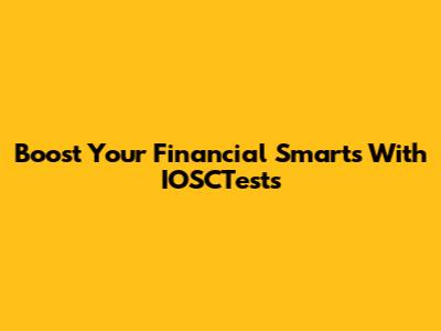Boost Your Financial Smarts With IOSCTests