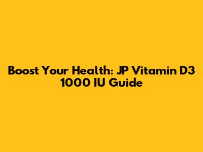 Boost Your Health: JP Vitamin D3 1000 IU Guide