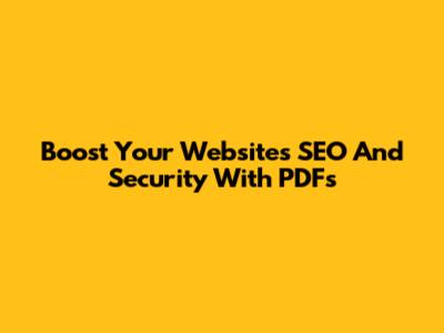 Boost Your Website's SEO And Security With PDFs