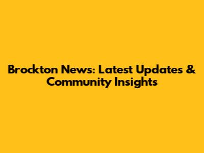 Brockton News: Latest Updates & Community Insights
