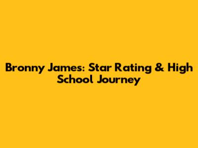 Bronny James: Star Rating & High School Journey
