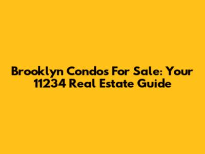 Brooklyn Condos For Sale: Your 11234 Real Estate Guide