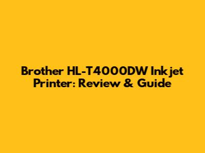 Brother HL-T4000DW Inkjet Printer: Review & Guide