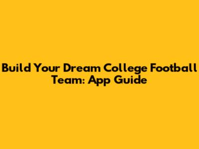 Build Your Dream College Football Team: App Guide