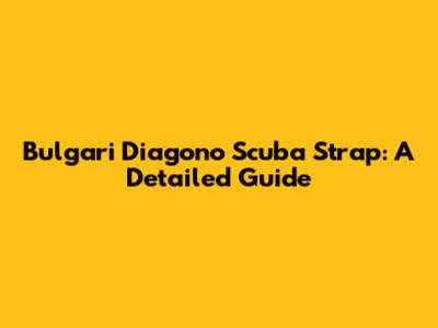 Bulgari Diagono Scuba Strap: A Detailed Guide