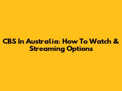 CBS In Australia: How To Watch & Streaming Options