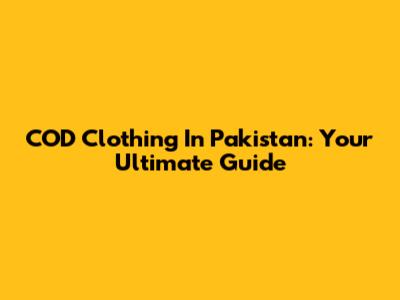 COD Clothing In Pakistan: Your Ultimate Guide