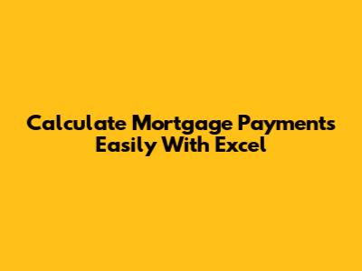 Calculate Mortgage Payments Easily With Excel