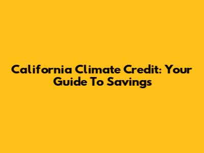 California Climate Credit: Your Guide To Savings