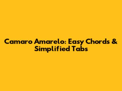 Camaro Amarelo: Easy Chords & Simplified Tabs