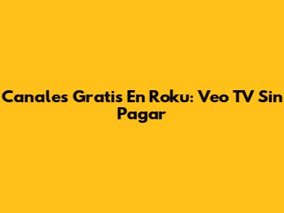 Canales Gratis En Roku: Veo TV Sin Pagar