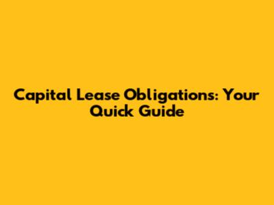 Capital Lease Obligations: Your Quick Guide