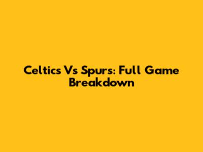 Celtics Vs Spurs: Full Game Breakdown
