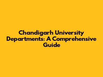Chandigarh University Departments: A Comprehensive Guide