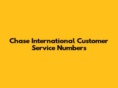 Chase International Customer Service Numbers