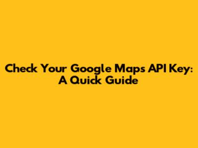 Check Your Google Maps API Key: A Quick Guide