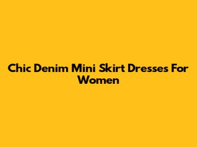Chic Denim Mini Skirt Dresses For Women