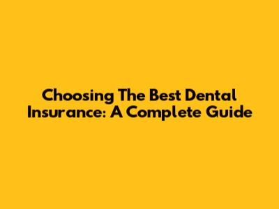 Choosing The Best Dental Insurance: A Complete Guide