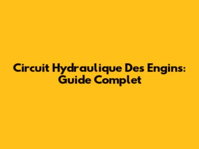 Circuit Hydraulique Des Engins: Guide Complet