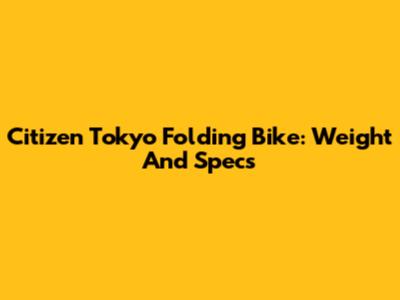 Citizen Tokyo Folding Bike: Weight And Specs